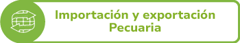 Botón Importación y Exportación Pecuaria