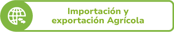 Botón Importación y Exportación Agrícola
